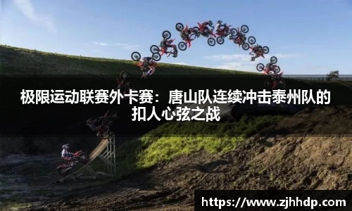 极限运动联赛外卡赛：唐山队连续冲击泰州队的扣人心弦之战