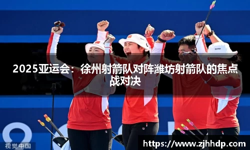 2025亚运会：徐州射箭队对阵潍坊射箭队的焦点战对决