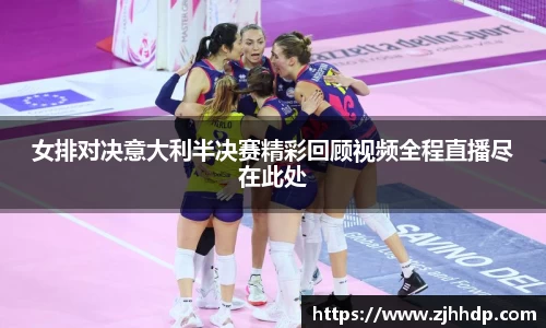 女排对决意大利半决赛精彩回顾视频全程直播尽在此处